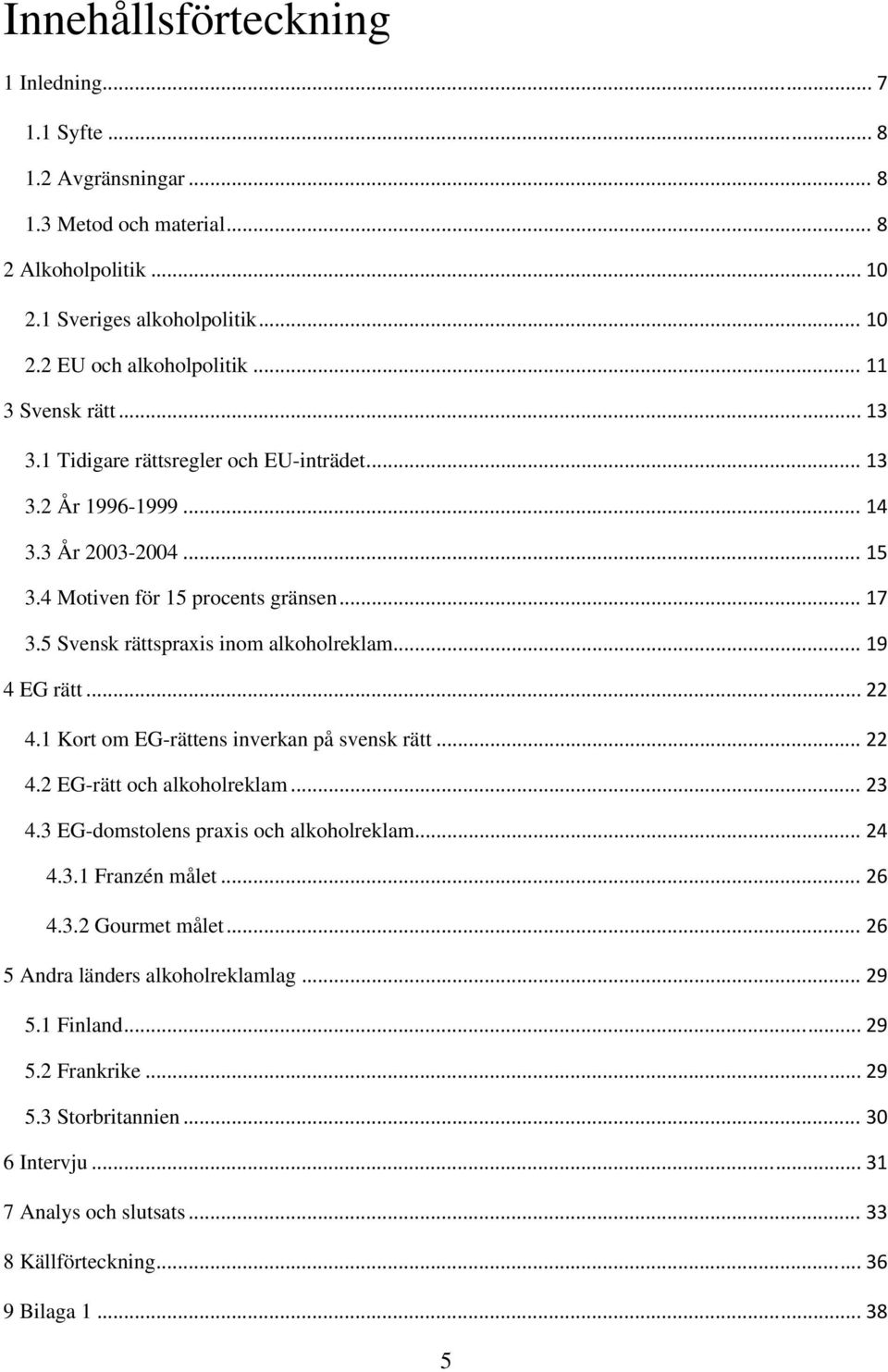 5 Svensk rättspraxis inom alkoholreklam... 19 4 EG rätt... 22 4.1 Kort om EG-rättens inverkan på svensk rätt... 22 4.2 EG-rätt och alkoholreklam... 23 4.3 EG-domstolens praxis och alkoholreklam.