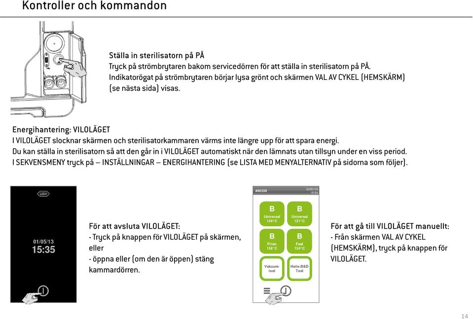 Energihantering: VILOLÄGET I VILOLÄGET slocknar skärmen och sterilisatorkammaren värms inte längre upp för att spara energi.