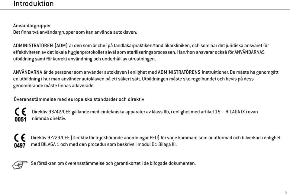 Han/hon ansvarar också för ANVÄNDARNAS utbildning samt för korrekt användning och underhåll av utrustningen.