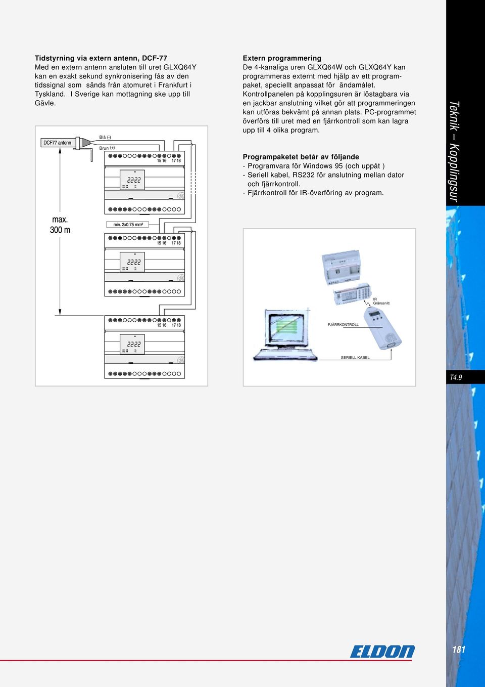 Kontrollpanelen på kopplingsuren är löstagbara via en ckbar anslutning vilket gör att programmeringen kan utföras bekvämt på annan plats.