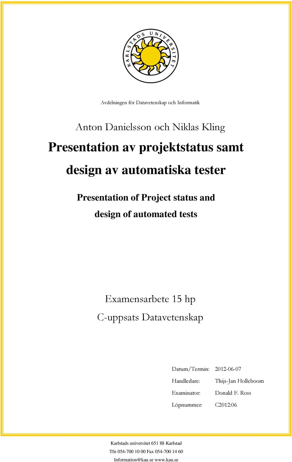 C-uppsats Datavetenskap Datum/Termin: 2012-06-07 Handledare: Examinator: Thijs-Jan Holleboom Donald F.