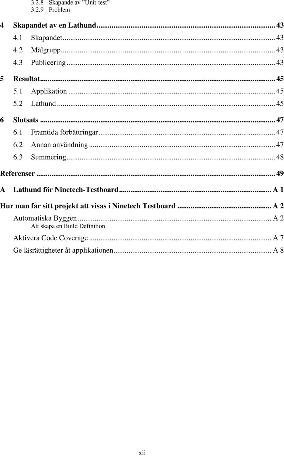 .. 47 6.3 Summering... 48 Referenser... 49 A Lathund för Ninetech-Testboard.