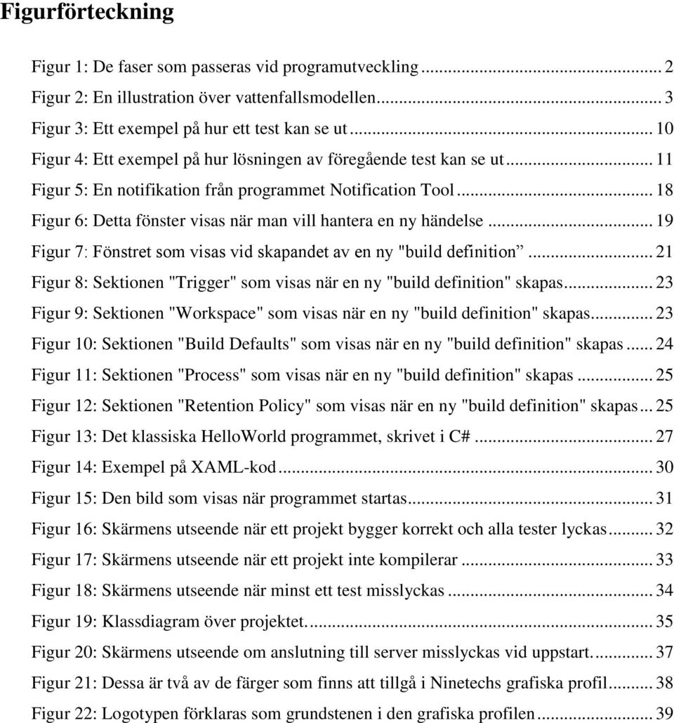 .. 18 Figur 6: Detta fönster visas när man vill hantera en ny händelse... 19 Figur 7: Fönstret som visas vid skapandet av en ny "build definition.