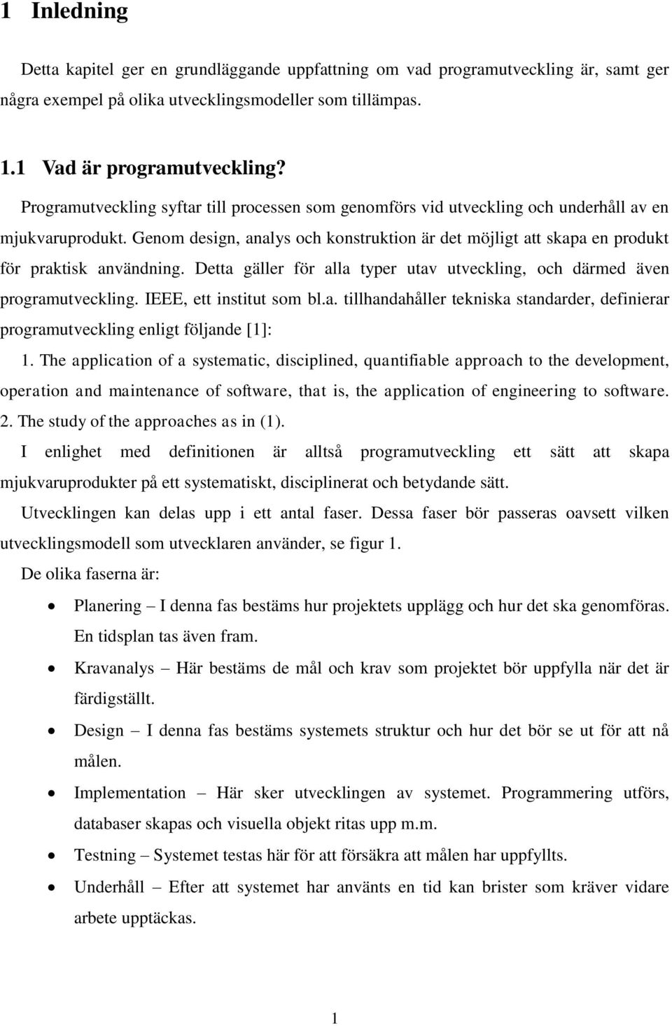 Genom design, analys och konstruktion är det möjligt att skapa en produkt för praktisk användning. Detta gäller för alla typer utav utveckling, och därmed även programutveckling.