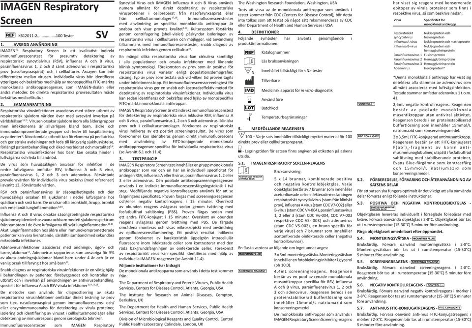 adenovirus i respiratoriska prov (nasofarynxaspirat) och i cellkulturer. Assayen kan inte differentiera mellan virusen.