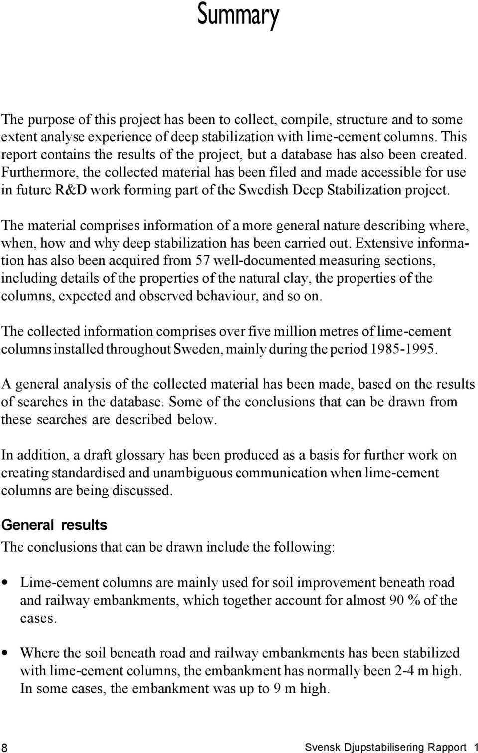 Furthermore, the collected material has been filed and made accessible for use in future R&D work forming part of the Swedish Deep Stabilization project.