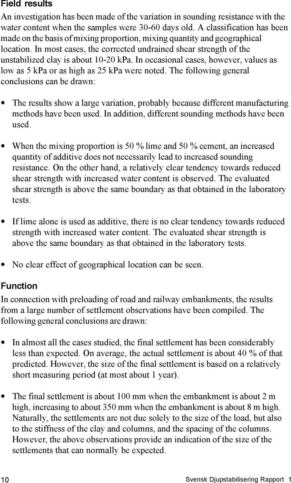 In most cases, the corrected undrained shear strength of the unstabilized clay is about 10-20 kpa. In occasional cases, however, values as low as 5 kpa or as high as 25 kpa were noted.