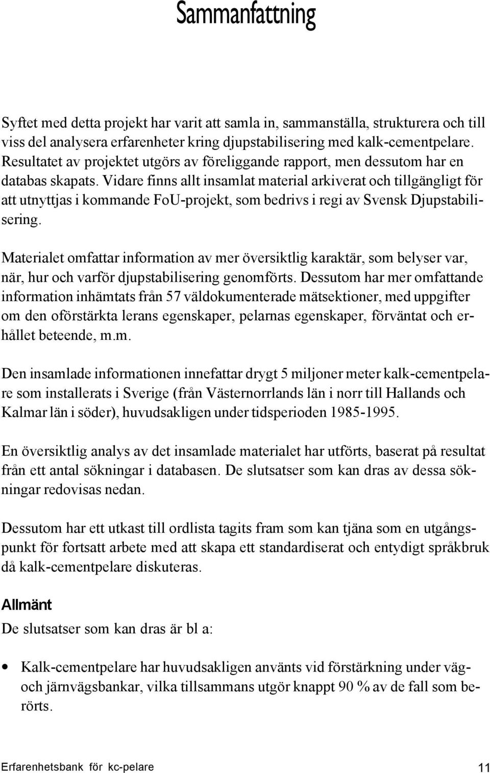 Vidare finns allt insamlat material arkiverat och tillgängligt för att utnyttjas i kommande FoU-projekt, som bedrivs i regi av Svensk Djupstabilisering.