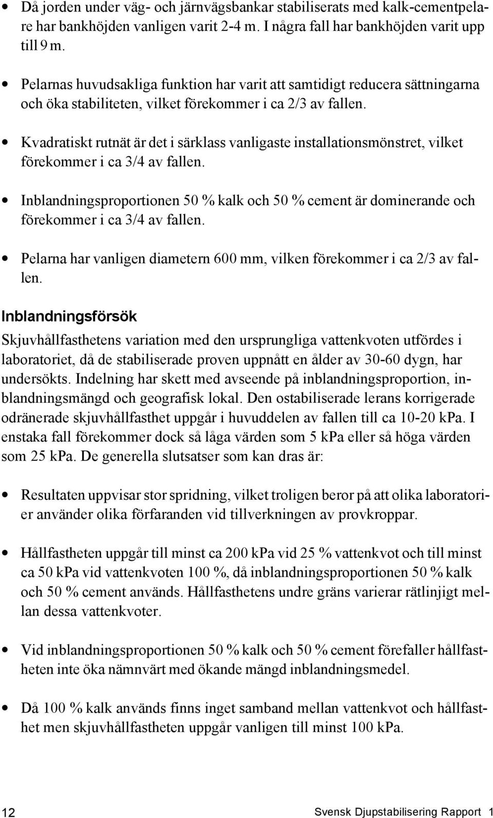 Kvadratiskt rutnät är det i särklass vanligaste installationsmönstret, vilket förekommer i ca 3/4 av fallen.