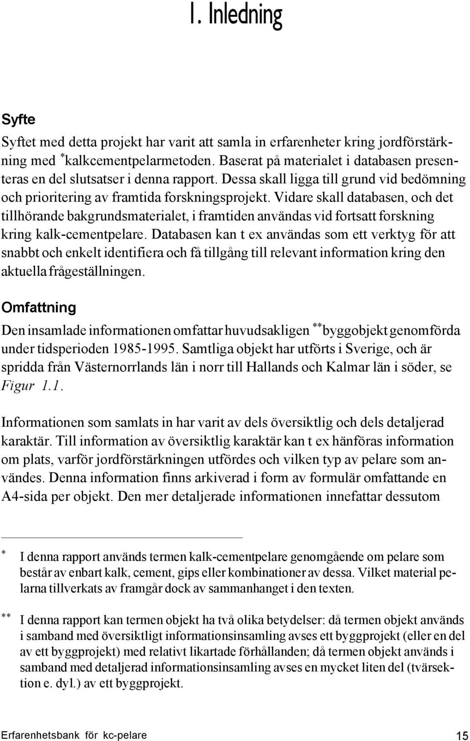 Vidare skall databasen, och det tillhörande bakgrundsmaterialet, i framtiden användas vid fortsatt forskning kring kalk-cementpelare.