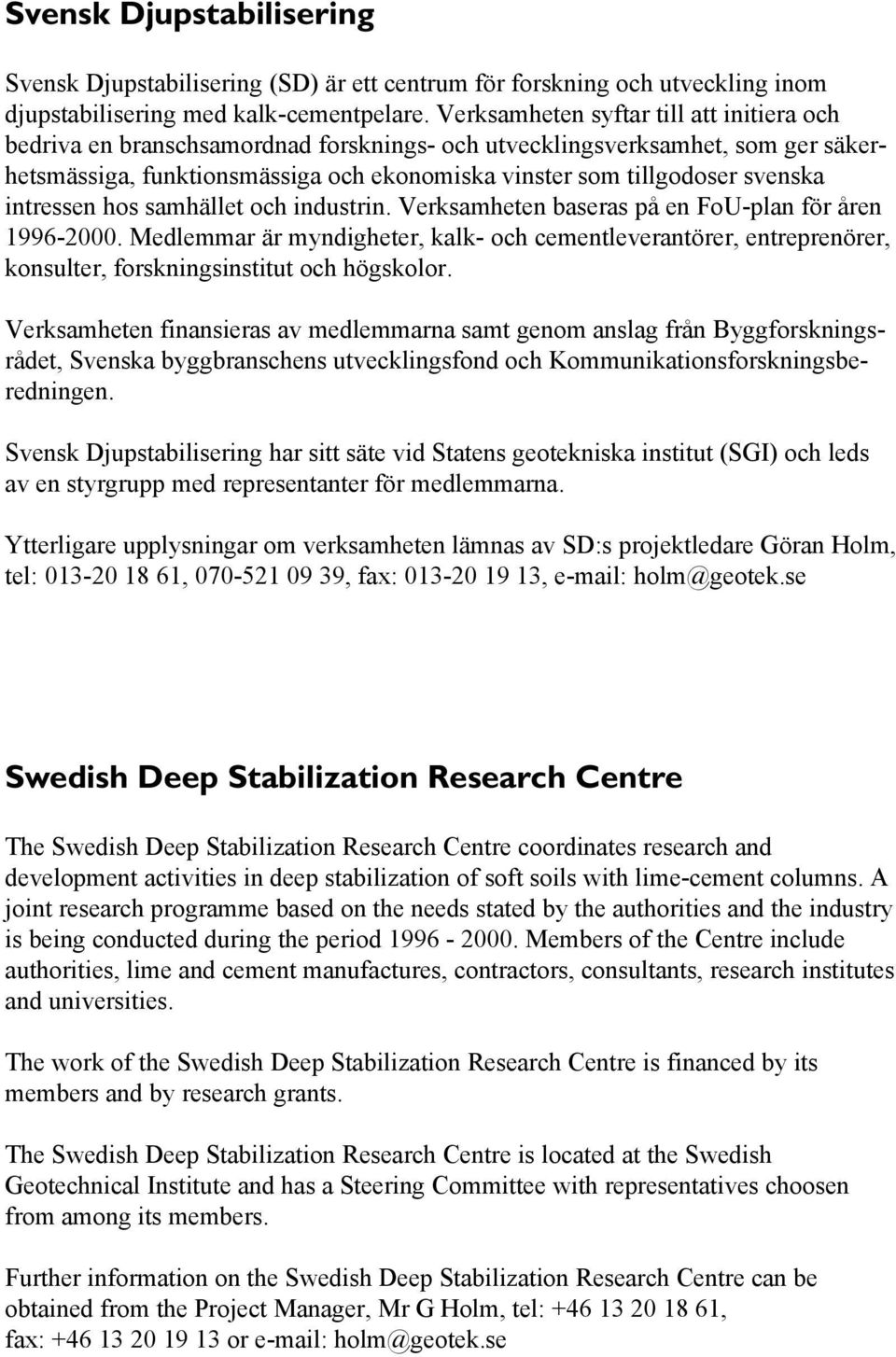 intressen hos samhället och industrin. Verksamheten baseras på en FoU-plan för åren 1996-2000.