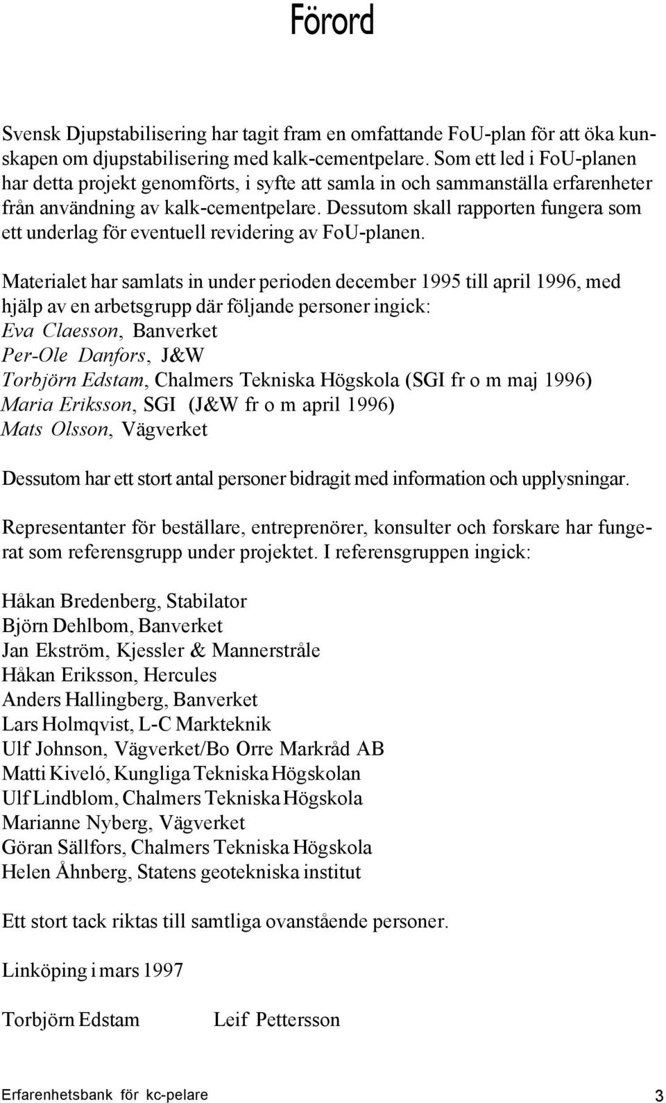 Dessutom skall rapporten fungera som ett underlag för eventuell revidering av FoU-planen.