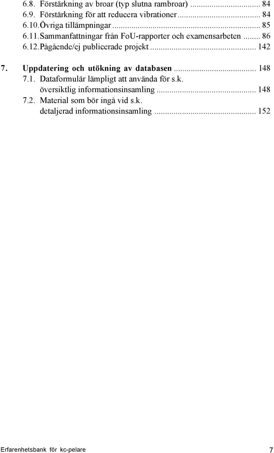 Pågående/ej publicerade projekt... 142 7. Uppdatering och utökning av databasen... 148 7.1. Dataformulär lämpligt att använda för s.