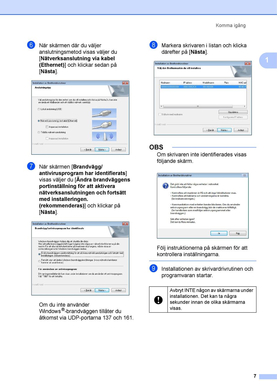 g När skärmen [Brandvägg/ antivirusprogram har identifierats] visas väljer du [Ändra brandväggens portinställning för att aktivera nätverksanslutningen och fortsätt med installeringen.