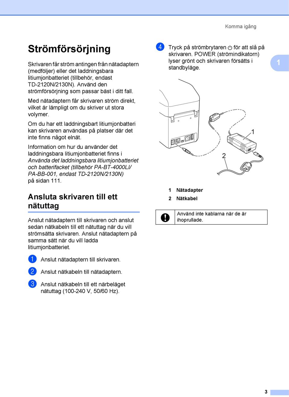 Om du har ett laddningsbart litiumjonbatteri kan skrivaren användas på platser där det inte finns något elnät.