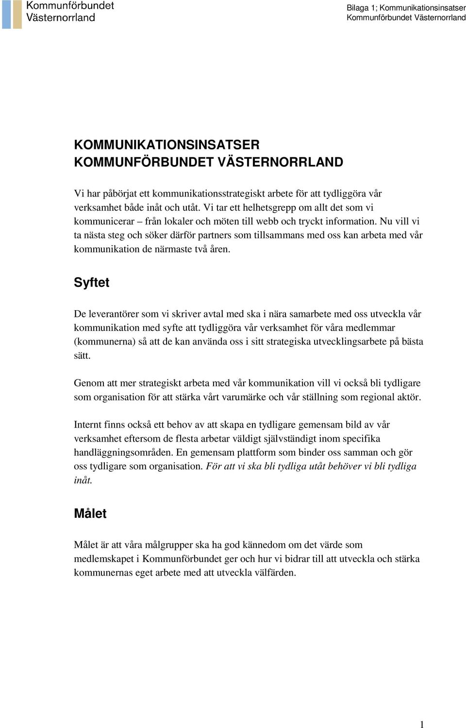 Nu vill vi ta nästa steg och söker därför partners som tillsammans med oss kan arbeta med vår kommunikation de närmaste två åren.