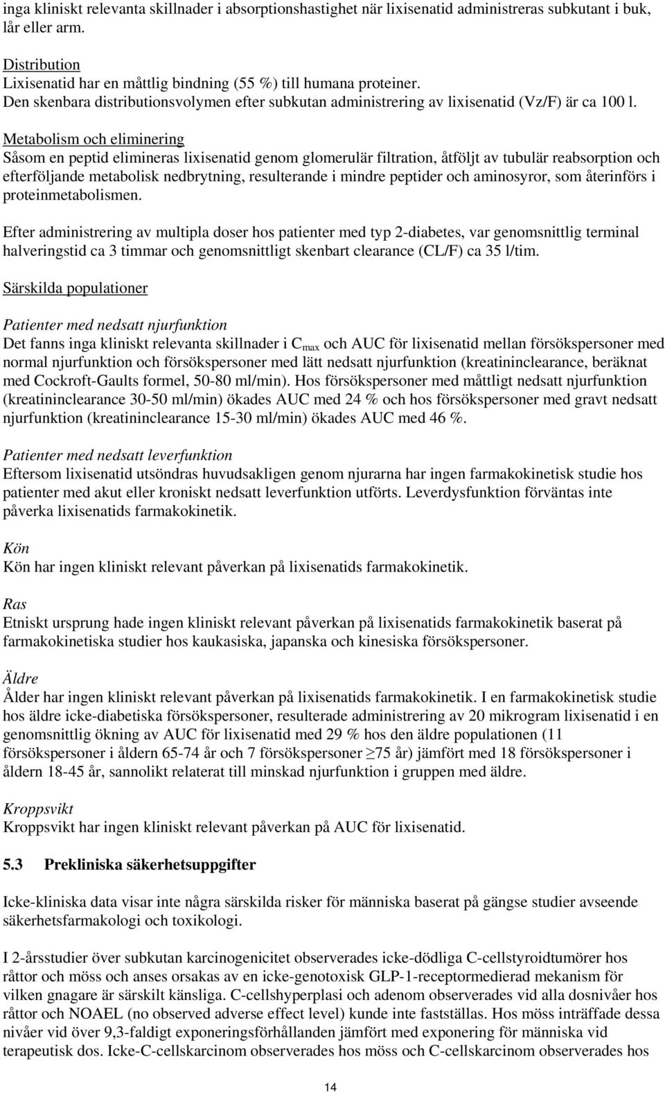 Metabolism och eliminering Såsom en peptid elimineras lixisenatid genom glomerulär filtration, åtföljt av tubulär reabsorption och efterföljande metabolisk nedbrytning, resulterande i mindre peptider