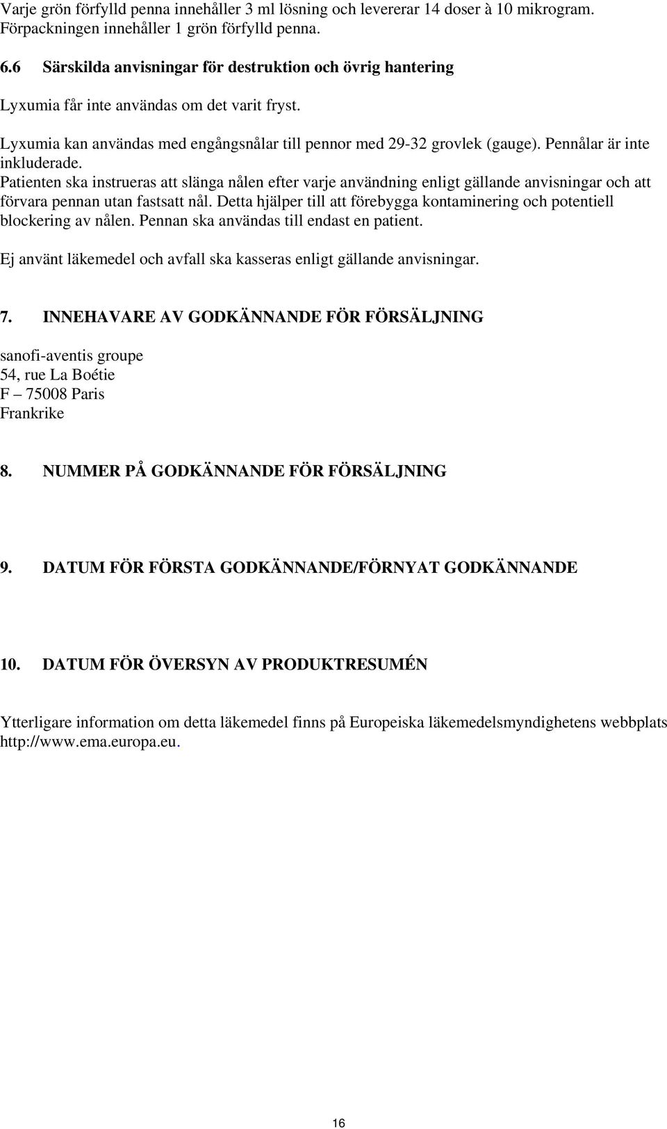 Pennålar är inte inkluderade. Patienten ska instrueras att slänga nålen efter varje användning enligt gällande anvisningar och att förvara pennan utan fastsatt nål.