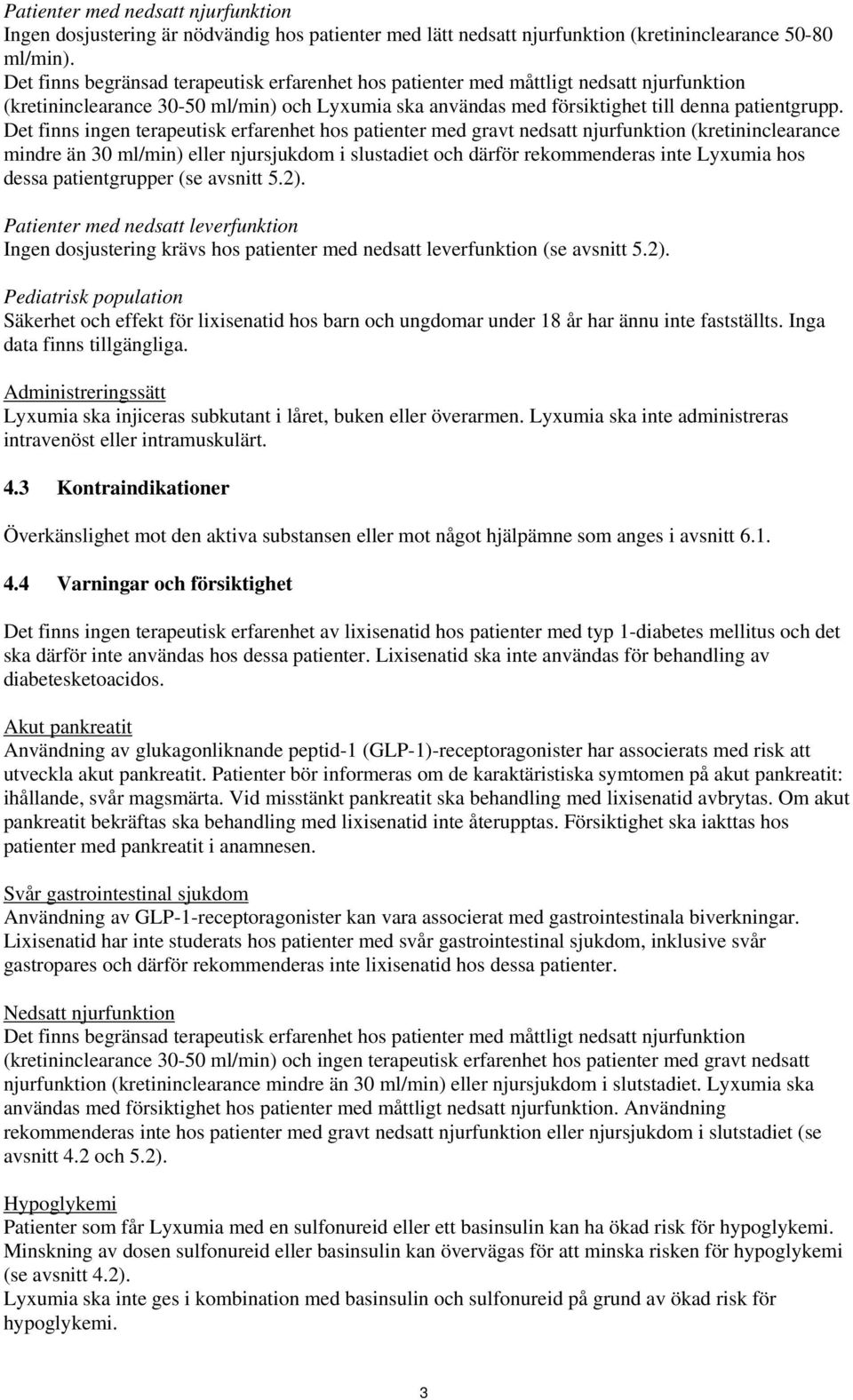 Det finns ingen terapeutisk erfarenhet hos patienter med gravt nedsatt njurfunktion (kretininclearance mindre än 30 ml/min) eller njursjukdom i slustadiet och därför rekommenderas inte Lyxumia hos