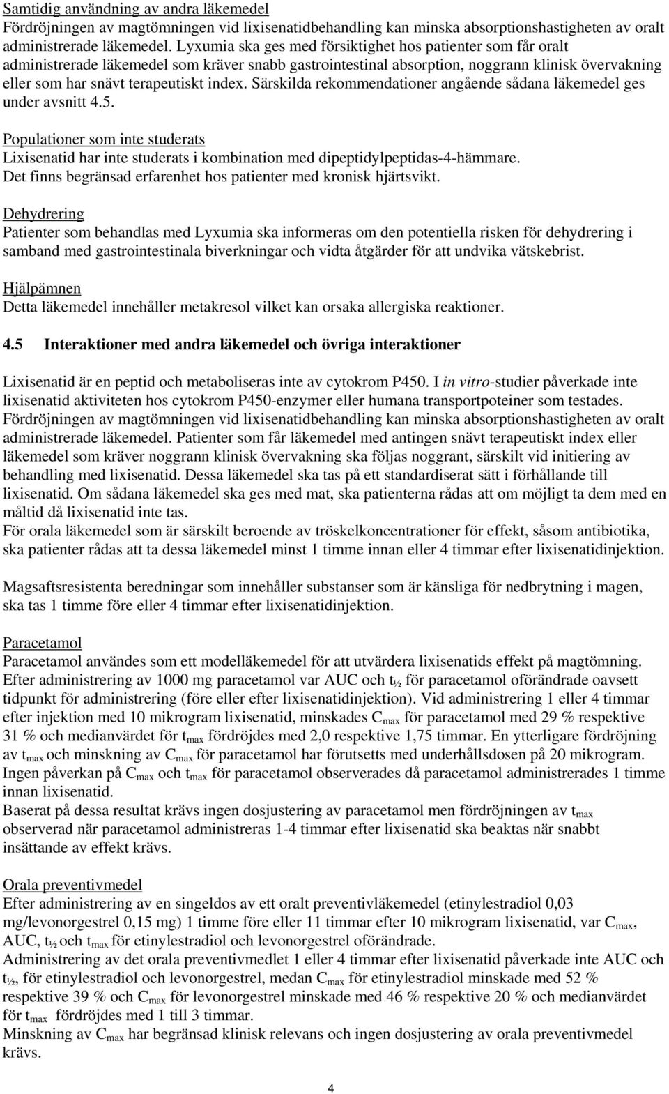 Särskilda rekommendationer angående sådana läkemedel ges under avsnitt 4.5. Populationer som inte studerats Lixisenatid har inte studerats i kombination med dipeptidylpeptidas-4-hämmare.