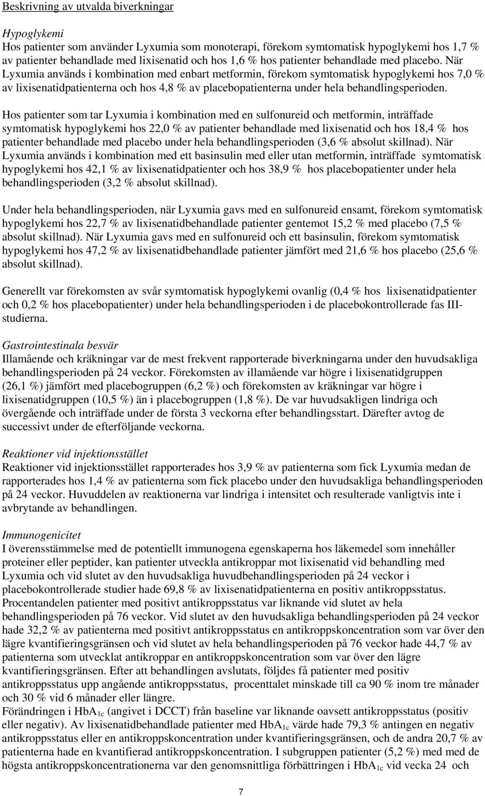 När Lyxumia används i kombination med enbart metformin, förekom symtomatisk hypoglykemi hos 7,0 % av lixisenatidpatienterna och hos 4,8 % av placebopatienterna under hela behandlingsperioden.