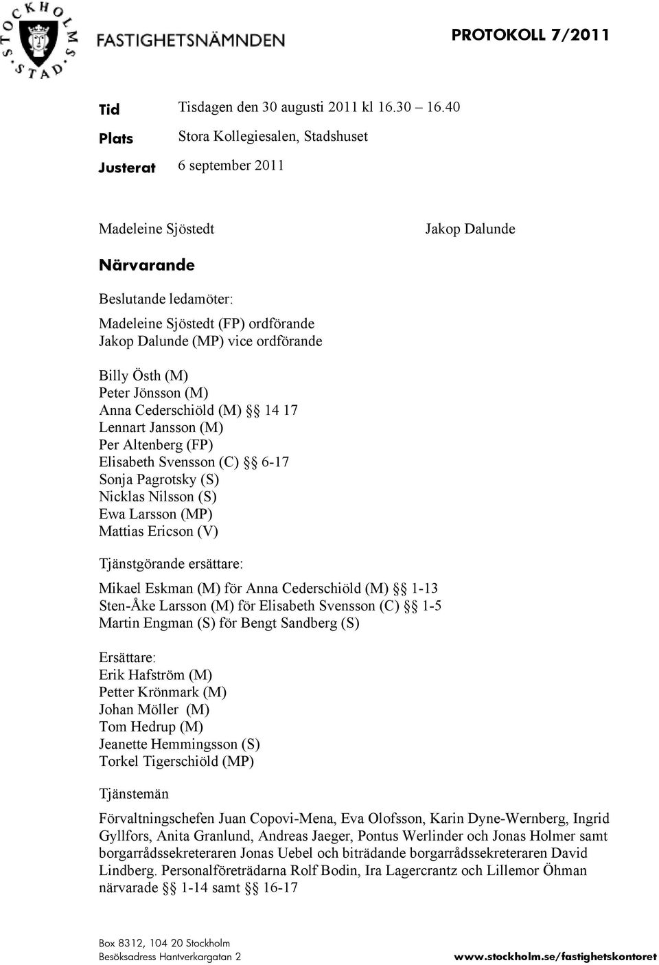 Billy Östh (M) Peter Jönsson (M) Anna Cederschiöld (M) 14 17 Lennart Jansson (M) Per Altenberg (FP) Elisabeth Svensson (C) 6-17 Sonja Pagrotsky (S) Nicklas Nilsson (S) Ewa Larsson (MP) Mattias