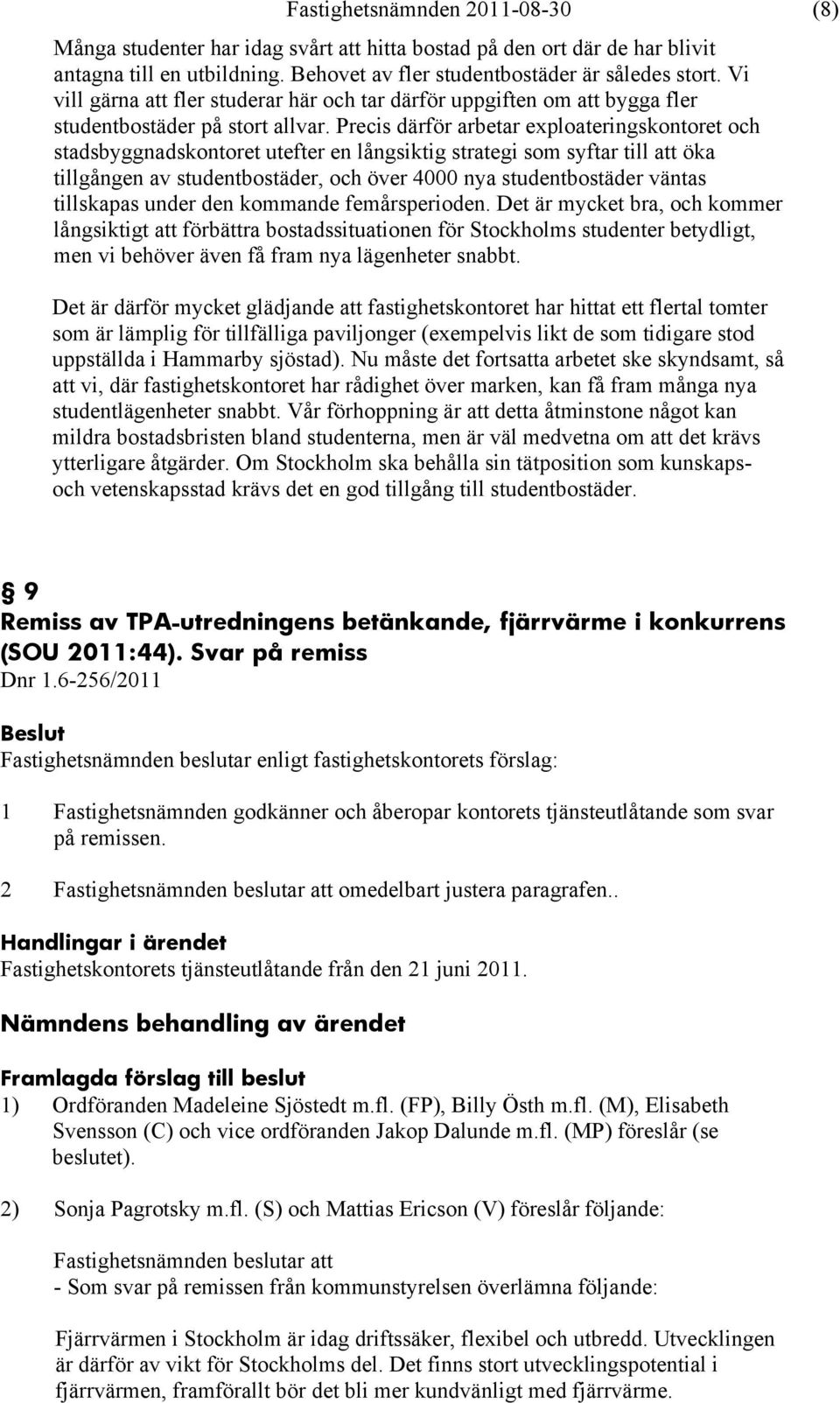 Precis därför arbetar exploateringskontoret och stadsbyggnadskontoret utefter en långsiktig strategi som syftar till att öka tillgången av studentbostäder, och över 4000 nya studentbostäder väntas