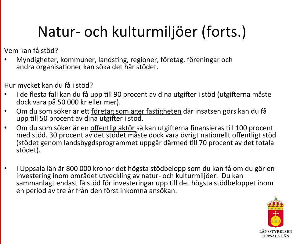 gheten där insatsen görs kan du få upp?ll 50 procent av dina utgiler i stöd. Om du som söker är en offentlig aktör så kan utgilerna finansieras?ll 100 procent med stöd.