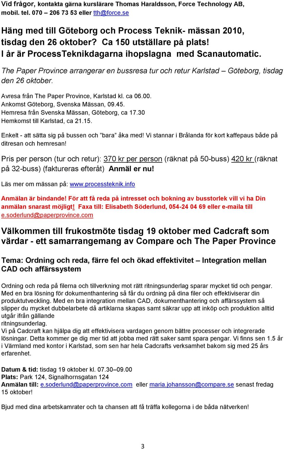 The Paper Province arrangerar en bussresa tur och retur Karlstad Göteborg, tisdag den 26 oktober. Avresa från The Paper Province, Karlstad kl. ca 06.00. Ankomst Göteborg, Svenska Mässan, 09.45.