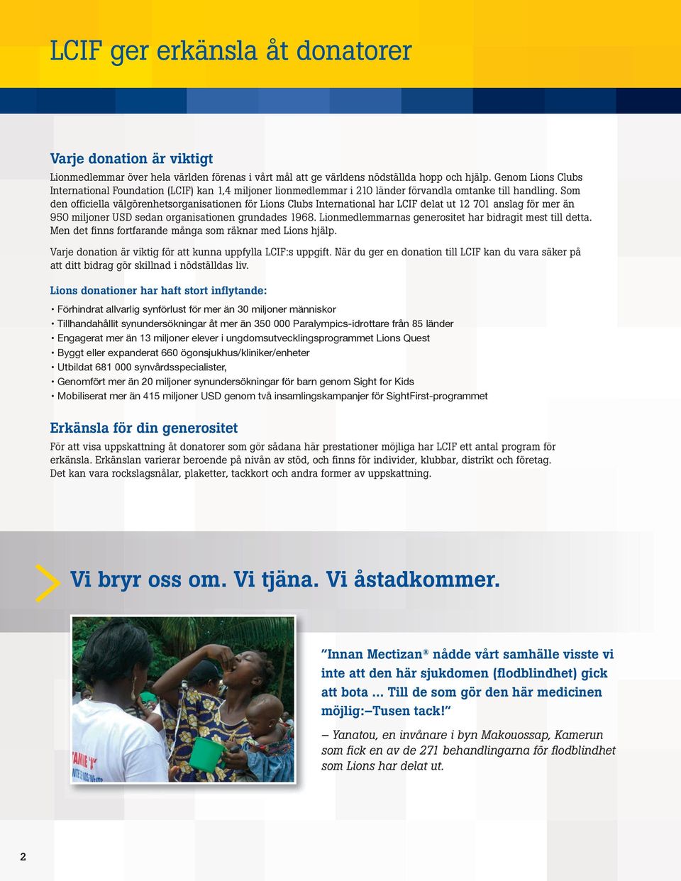 Som den officiella välgörenhetsorganisationen för Lions Clubs International har LCIF delat ut 12 701 anslag för mer än 950 miljoner USD sedan organisationen grundades 1968.