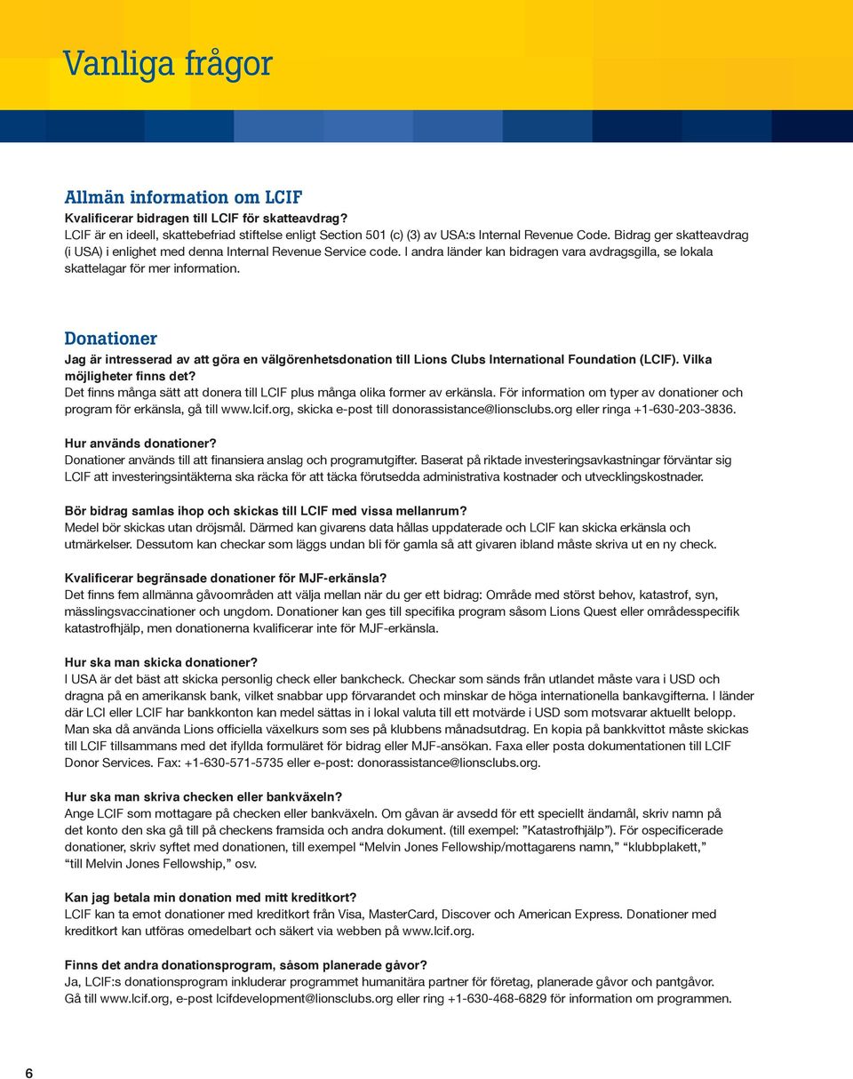 Donationer Jag är intresserad av att göra en välgörenhetsdonation till Lions Clubs International Foundation (LCIF). Vilka möjligheter finns det?