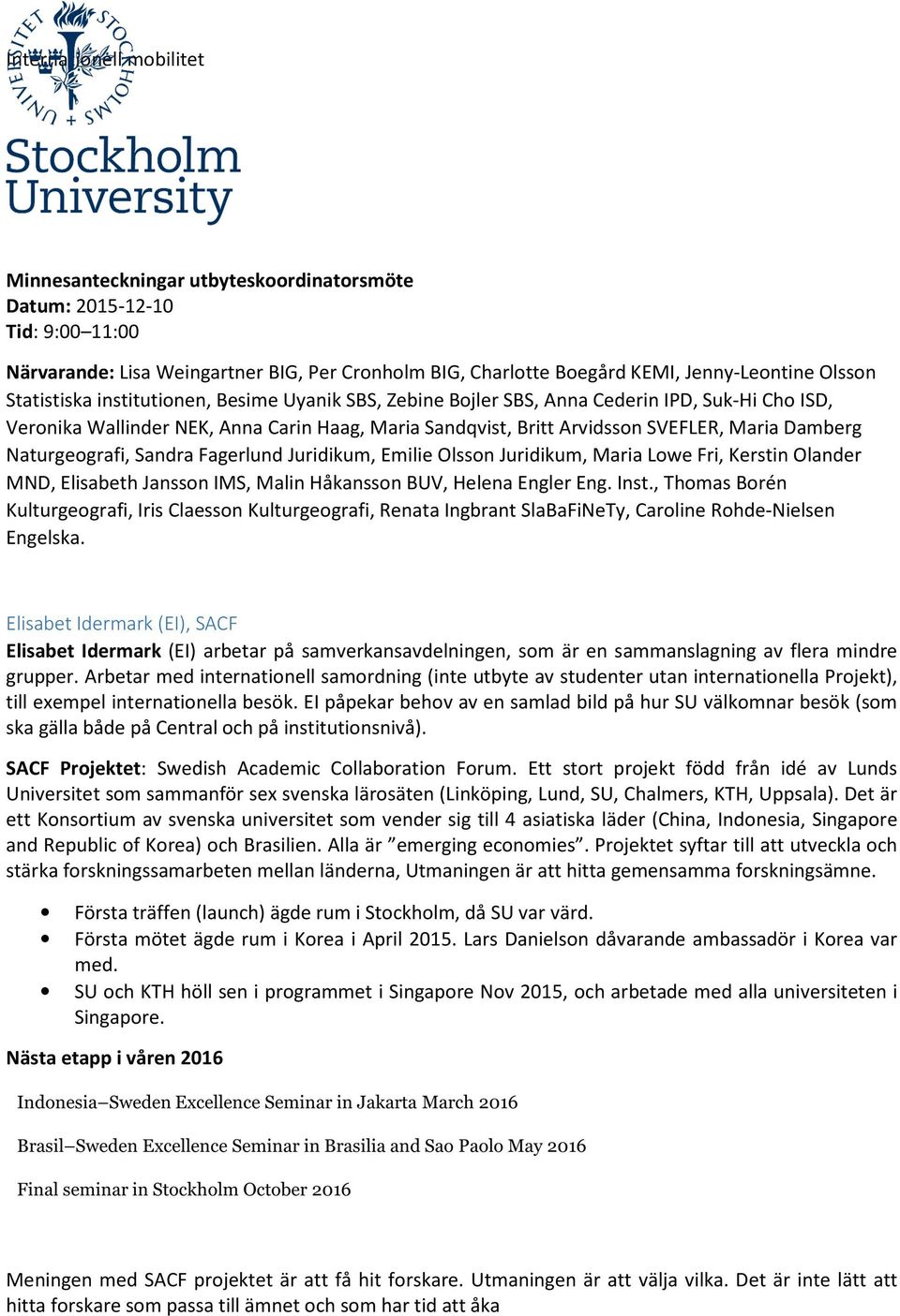 Naturgeografi, Sandra Fagerlund Juridikum, Emilie Olsson Juridikum, Maria Lowe Fri, Kerstin Olander MND, Elisabeth Jansson IMS, Malin Håkansson BUV, Helena Engler Eng. Inst.