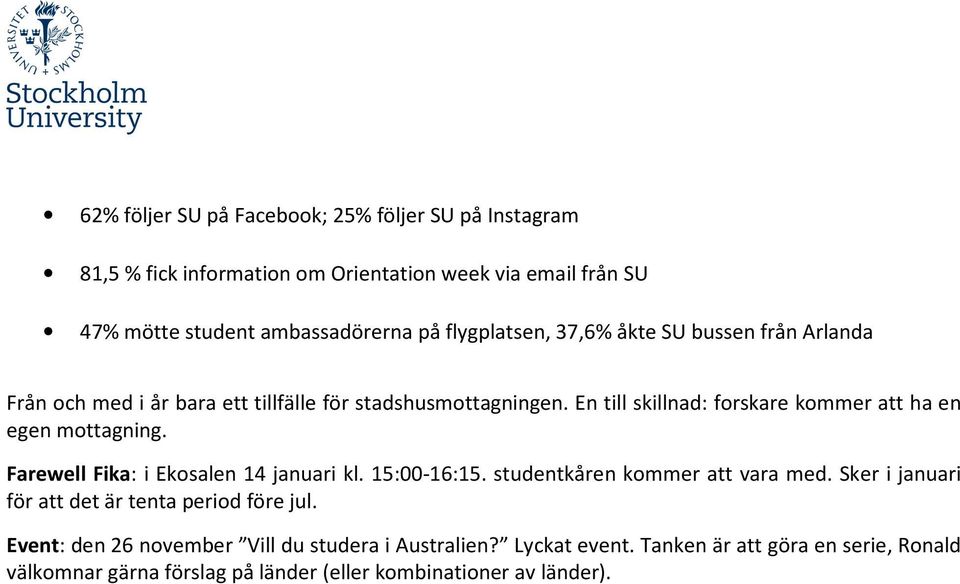 En till skillnad: forskare kommer att ha en egen mottagning. Farewell Fika: i Ekosalen 14 januari kl. 15:00-16:15. studentkåren kommer att vara med.