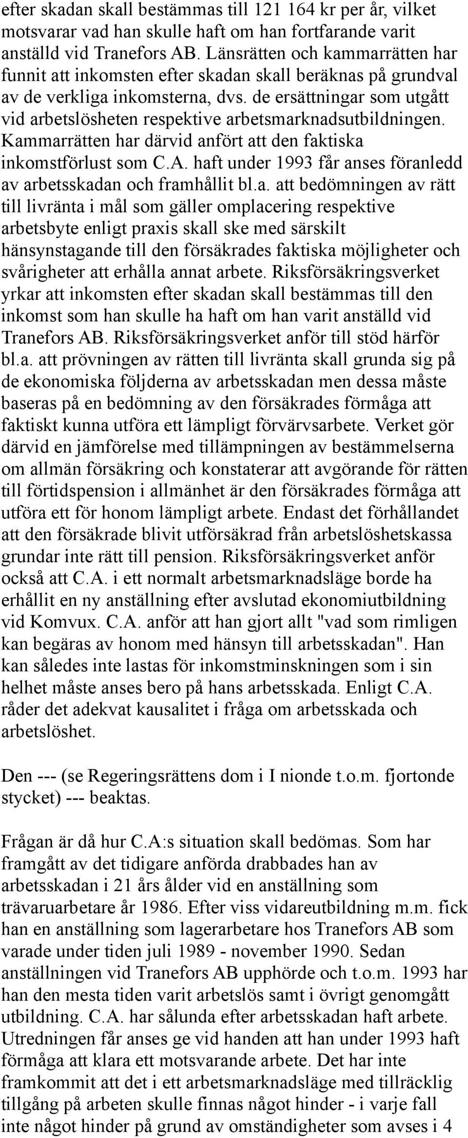 de ersättningar som utgått vid arbetslösheten respektive arbetsmarknadsutbildningen. Kammarrätten har därvid anfört att den faktiska inkomstförlust som C.A.