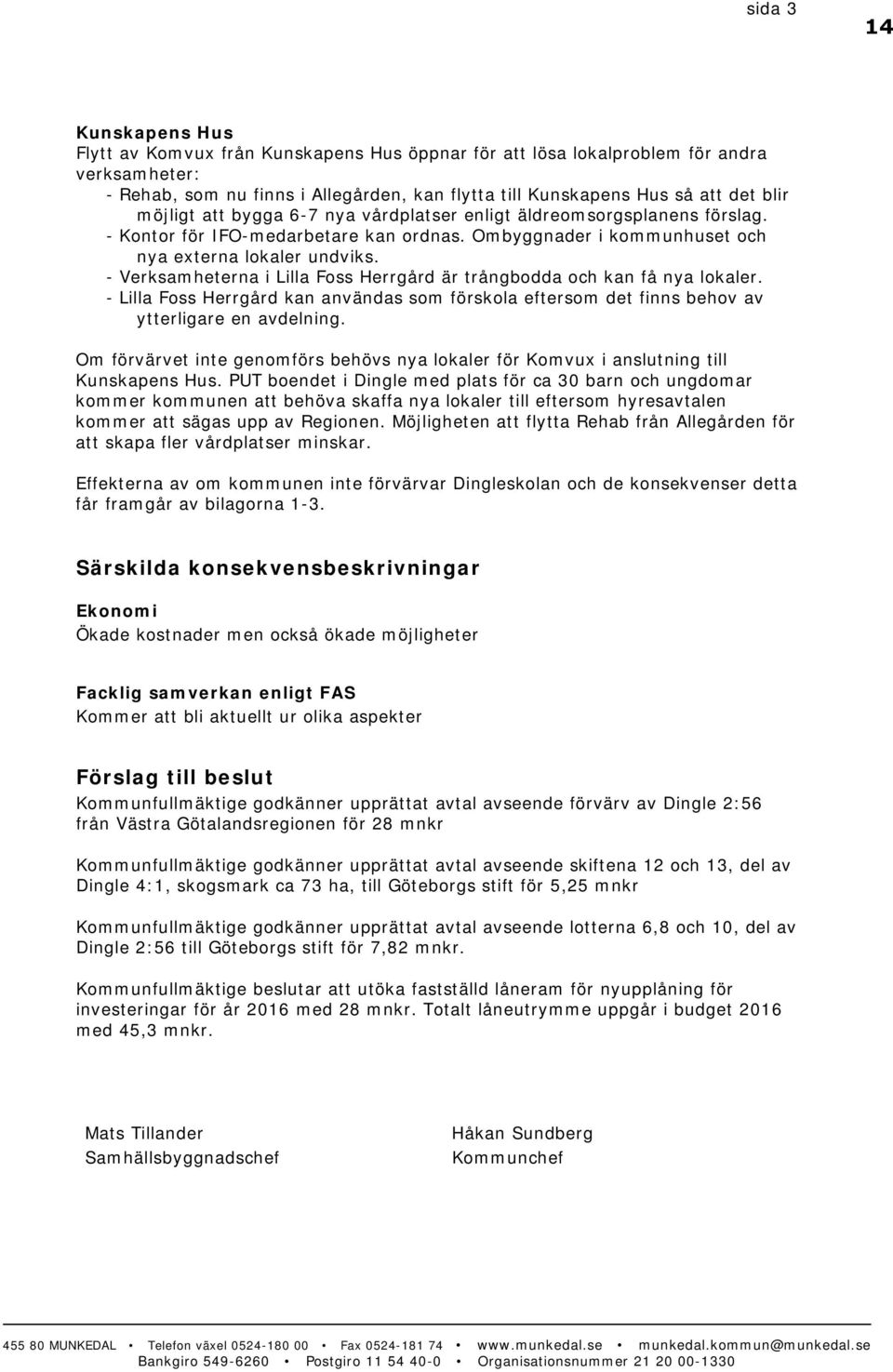 - Verksamheterna i Lilla Foss Herrgård är trångbodda och kan få nya lokaler. - Lilla Foss Herrgård kan användas som förskola eftersom det finns behov av ytterligare en avdelning.