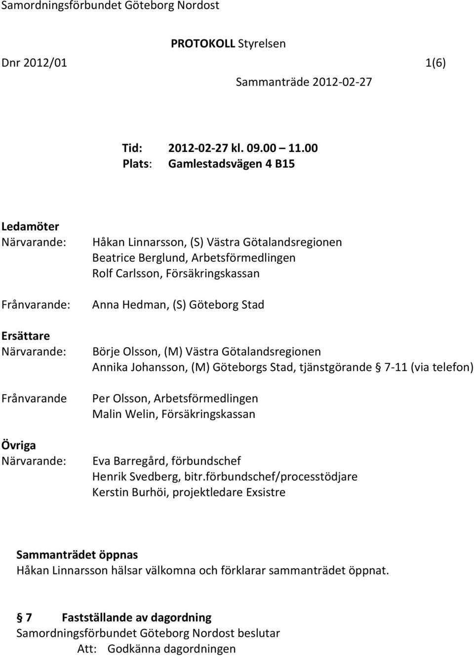 Anna Hedman, (S) Göteborg Stad Ersättare Närvarande: Frånvarande Övriga Närvarande: Börje Olsson, (M) Västra Götalandsregionen Annika Johansson, (M) Göteborgs Stad, tjänstgörande 7-11