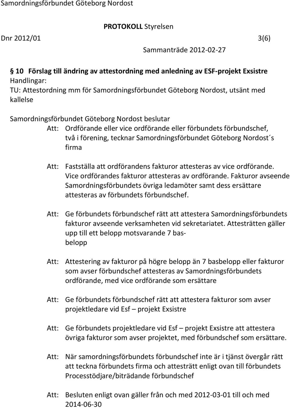 Vice ordförandes fakturor attesteras av ordförande. Fakturor avseende Samordningsförbundets övriga ledamöter samt dess ersättare attesteras av förbundets förbundschef.