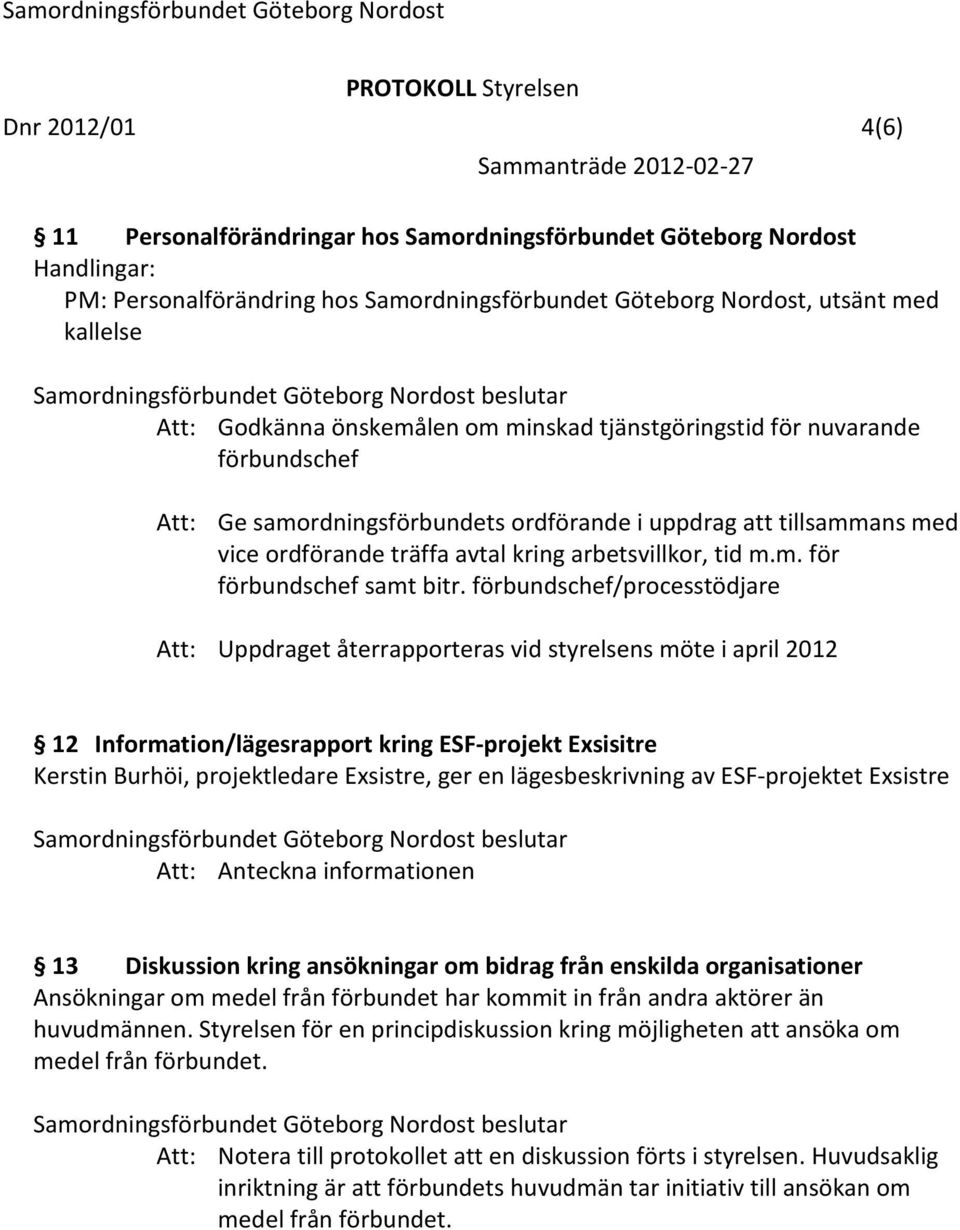 förbundschef/processtödjare Att: Uppdraget återrapporteras vid styrelsens möte i april 2012 12 Information/lägesrapport kring ESF-projekt Exsisitre Kerstin Burhöi, projektledare Exsistre, ger en