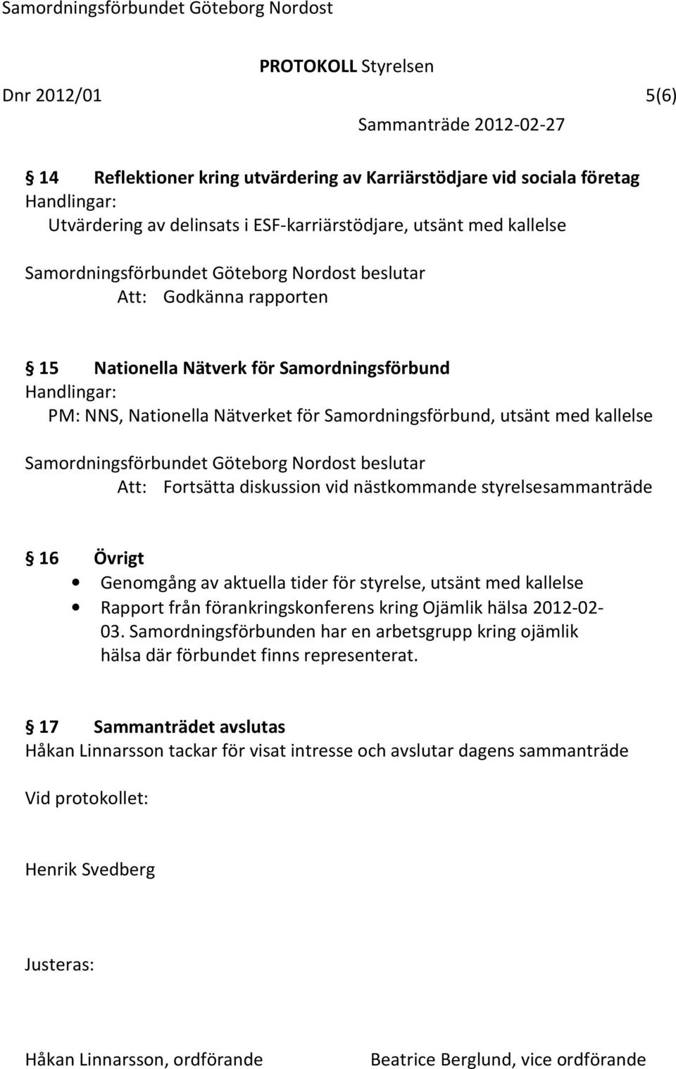 tider för styrelse, utsänt med kallelse Rapport från förankringskonferens kring Ojämlik hälsa 2012-02- 03.