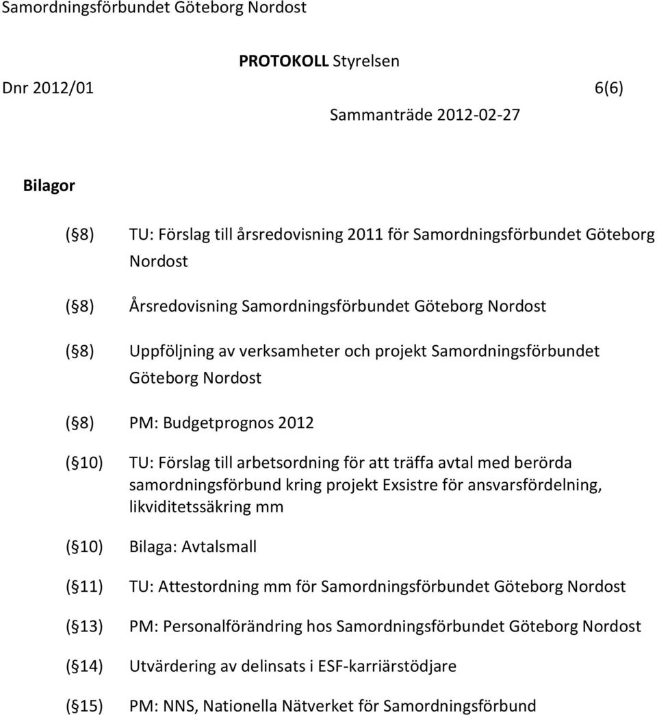 samordningsförbund kring projekt Exsistre för ansvarsfördelning, likviditetssäkring mm ( 10) Bilaga: Avtalsmall ( 11) TU: Attestordning mm för Samordningsförbundet Göteborg