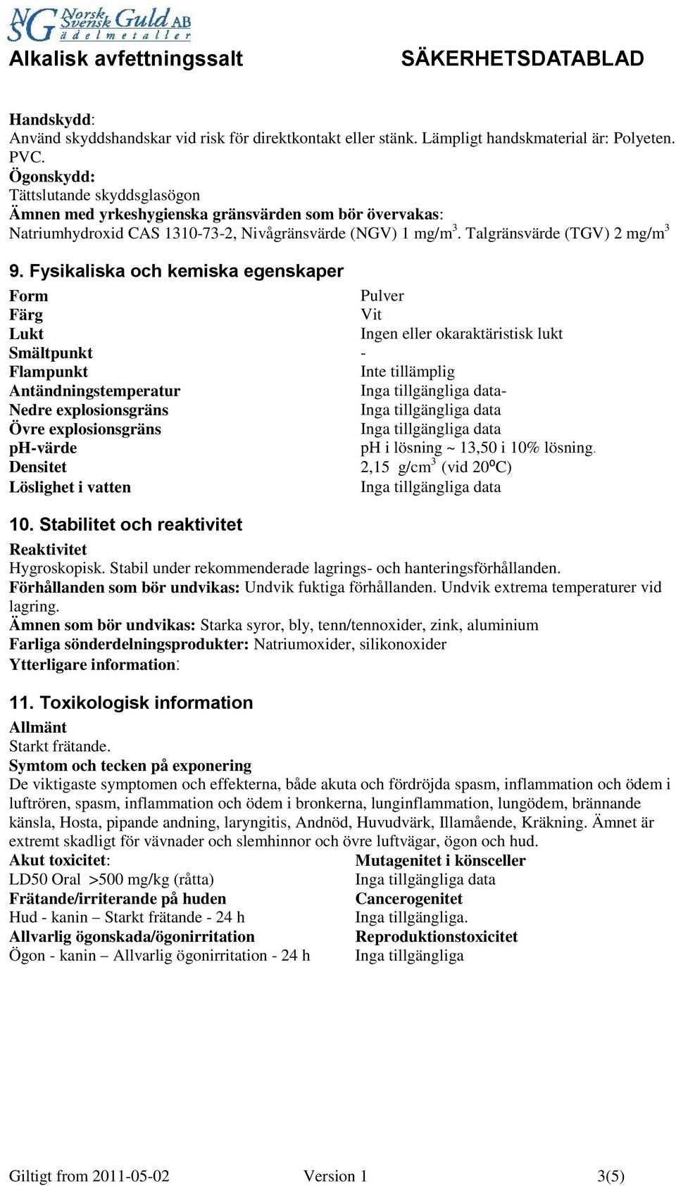 Fysikaliska och kemiska egenskaper Form Pulver Färg Vit Lukt Ingen eller okaraktäristisk lukt Smältpunkt - Flampunkt Inte tillämplig Antändningstemperatur - Nedre explosionsgräns Övre explosionsgräns