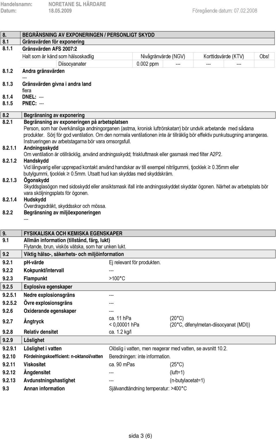 Sörj för god ventilation. Om den normala ventilationen inte är tillräklig bör effektiv punkutsugning arrangeras. Instrueringen av arbetstagarna bör vara omsorgsfull. 8.2.1.