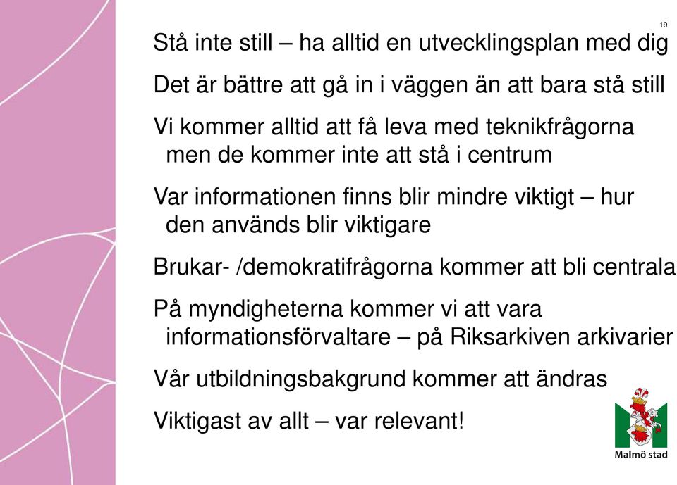 hur den används blir viktigare Brukar- /demokratifrågorna kommer att bli centrala På myndigheterna kommer vi att vara