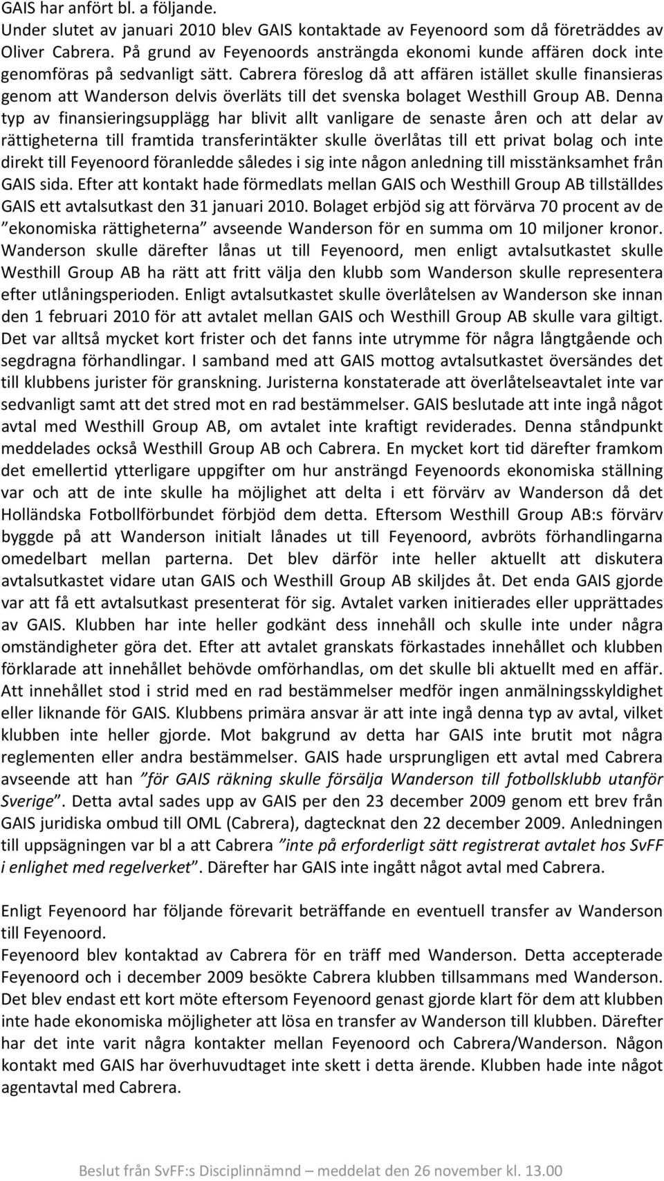 Cabrera föreslog då att affären istället skulle finansieras genom att Wanderson delvis överläts till det svenska bolaget Westhill Group AB.