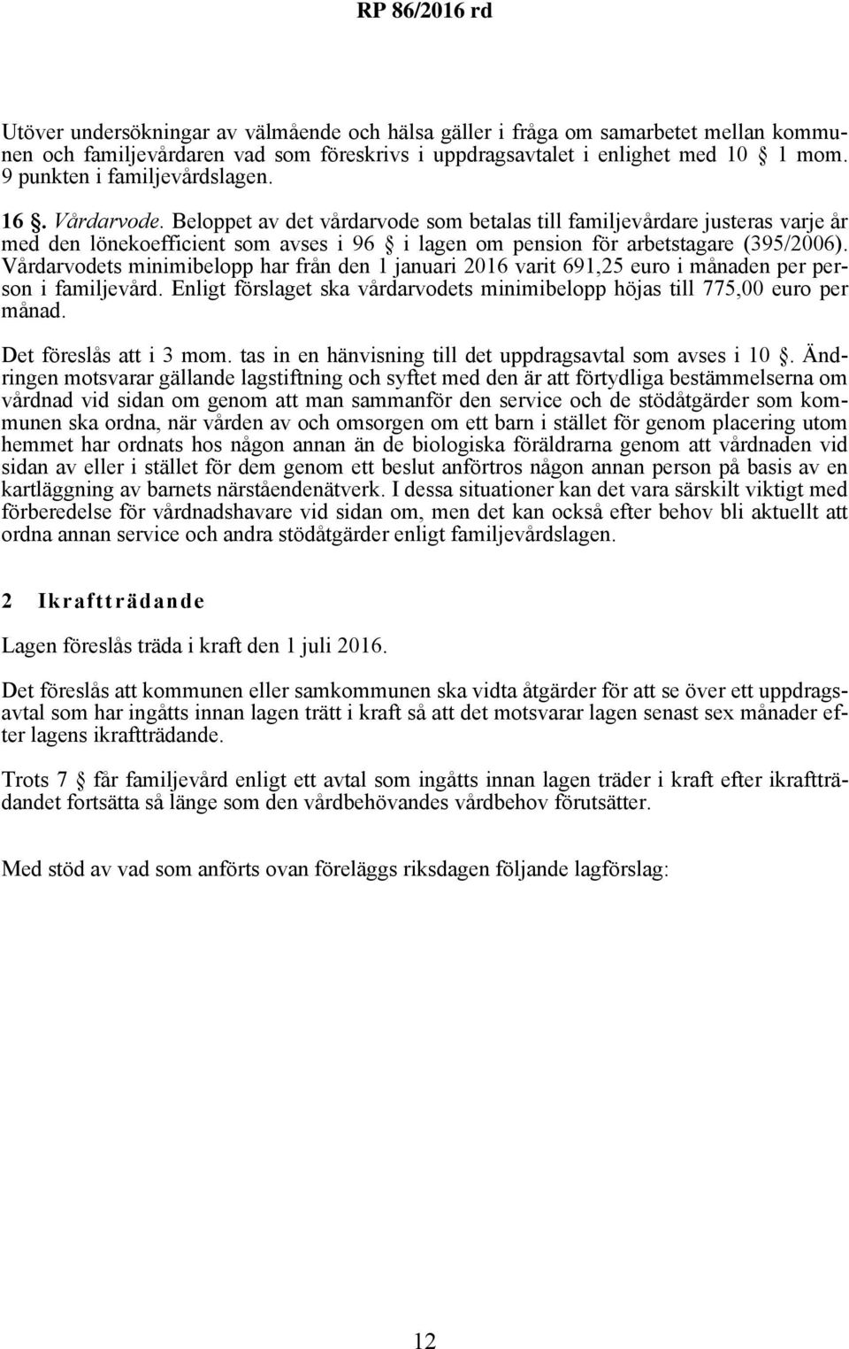 Beloppet av det vårdarvode som betalas till familjevårdare justeras varje år med den lönekoefficient som avses i 96 i lagen om pension för arbetstagare (395/2006).