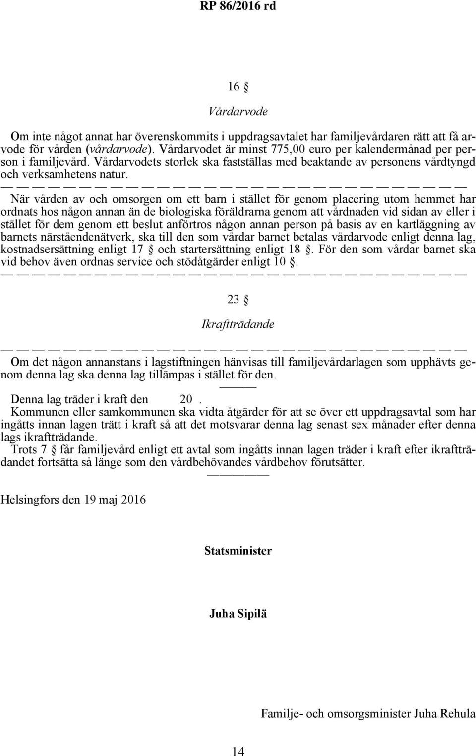 När vården av och omsorgen om ett barn i stället för genom placering utom hemmet har ordnats hos någon annan än de biologiska föräldrarna genom att vårdnaden vid sidan av eller i stället för dem