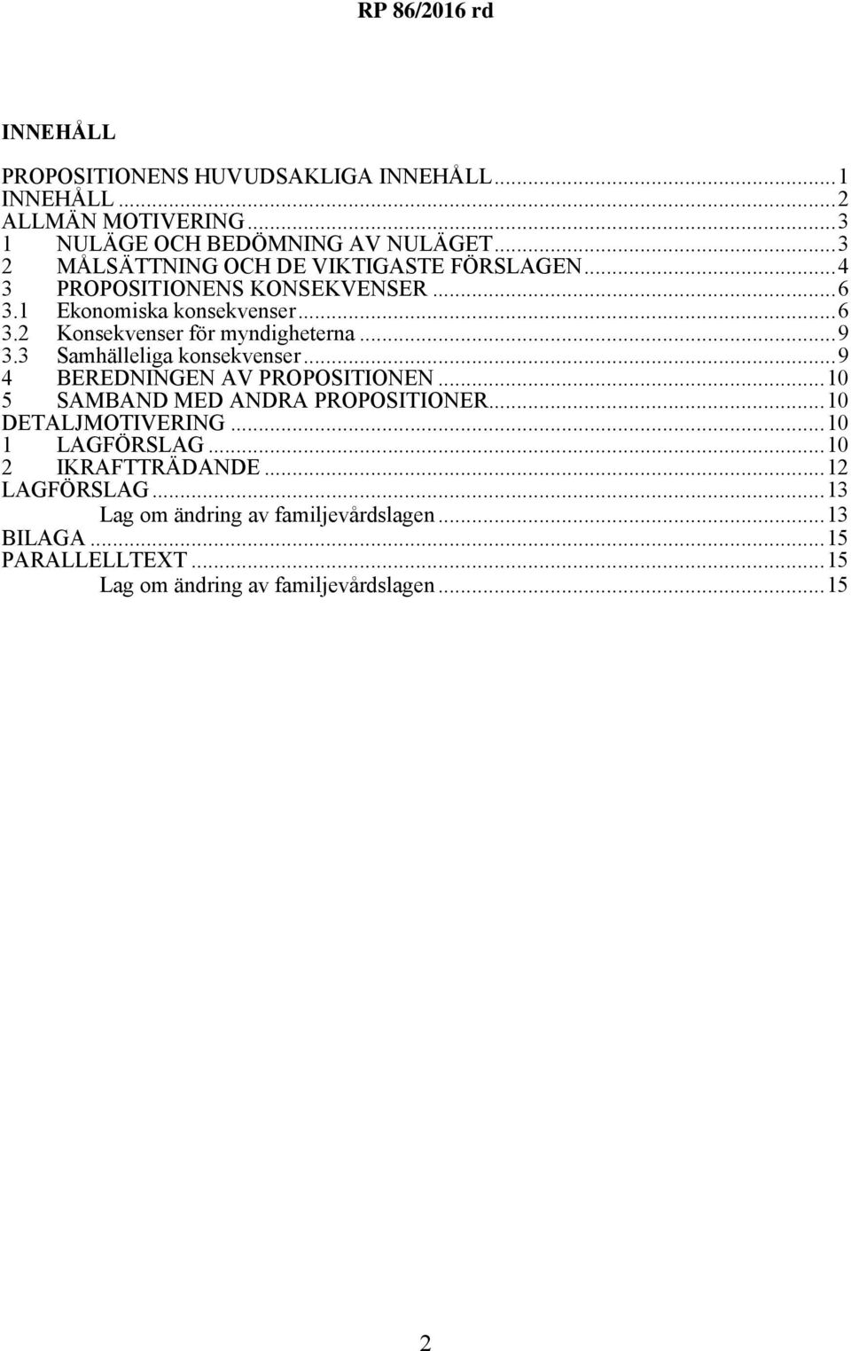 ..9 3.3 Samhälleliga konsekvenser...9 4 BEREDNINGEN AV PROPOSITIONEN...10 5 SAMBAND MED ANDRA PROPOSITIONER...10 DETALJMOTIVERING.