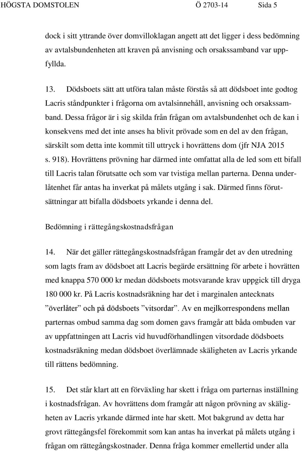 Dessa frågor är i sig skilda från frågan om avtalsbundenhet och de kan i konsekvens med det inte anses ha blivit prövade som en del av den frågan, särskilt som detta inte kommit till uttryck i