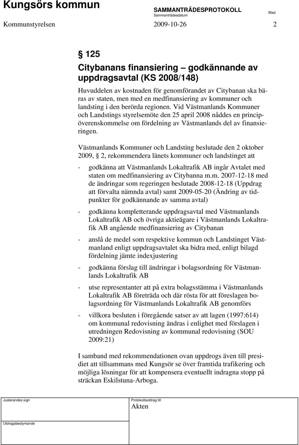 Vid Västmanlands Kommuner och Landstings styrelsemöte den 25 april 2008 nåddes en principöverenskommelse om fördelning av Västmanlands del av finansieringen.
