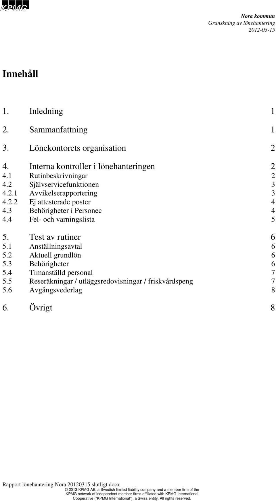 3 Behörigheter i Personec 4.4 Fel- och varningslista 5. Test av rutiner 5.1 Anställningsavtal 5.2 Aktuell grundlön 5.3 Behörigheter 5.